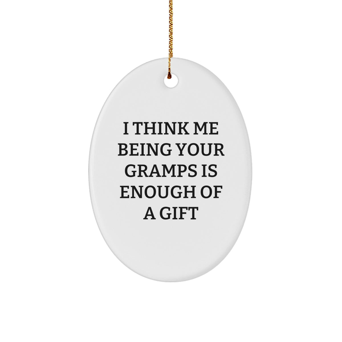 Funny Gramps Gifts from Family to Gramps, Oval Ornament with &#39;I Think Me Being Your Gramps Is Enough Of A Gift&#39;, Christmas Decorations - Image 1