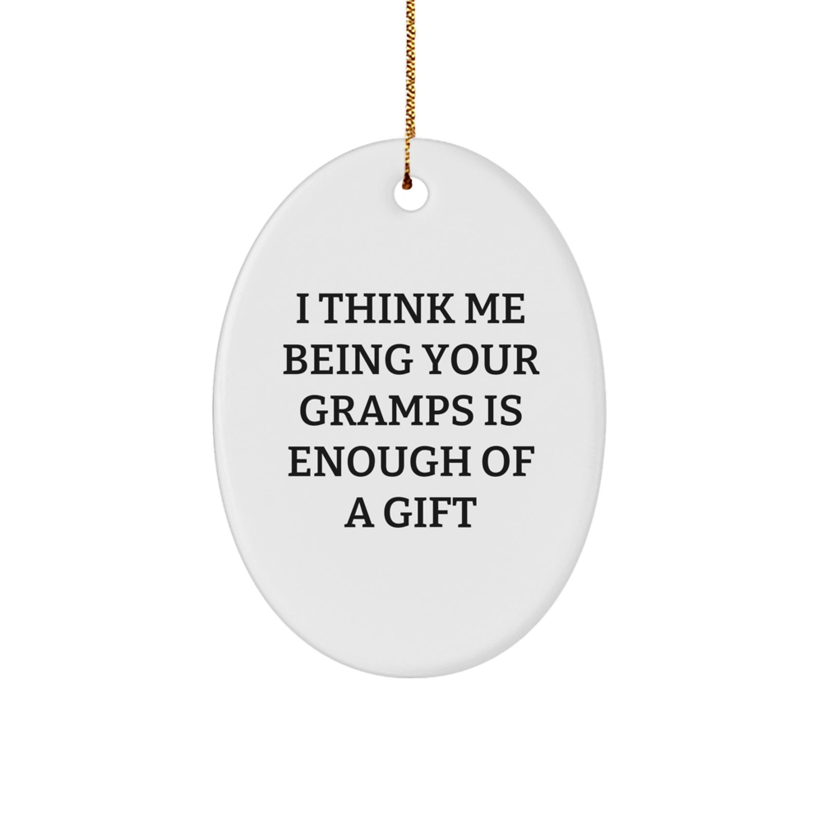 Funny Gramps Gifts from Family to Gramps, Oval Ornament with 'I Think Me Being Your Gramps Is Enough Of A Gift', Christmas Decorations - Image 1