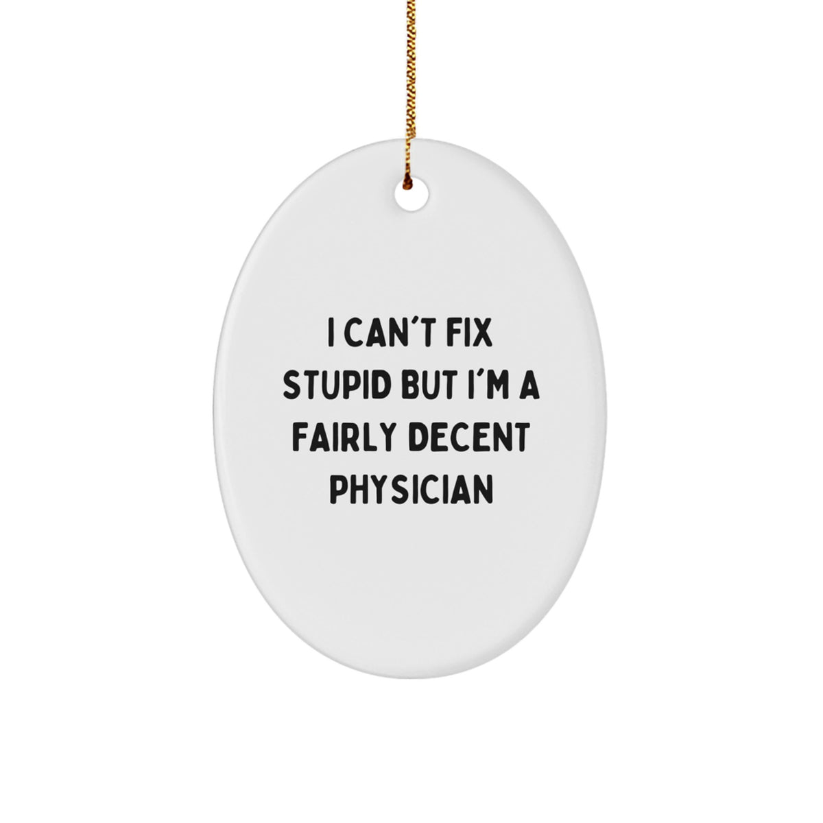 Funny Physician Oval Ornament, I Can't Fix Stupid But I'm A Fairly Decent Doctor Gifts for Men, Unique Christmas Unique Gifts from Friends to Family - Image 1