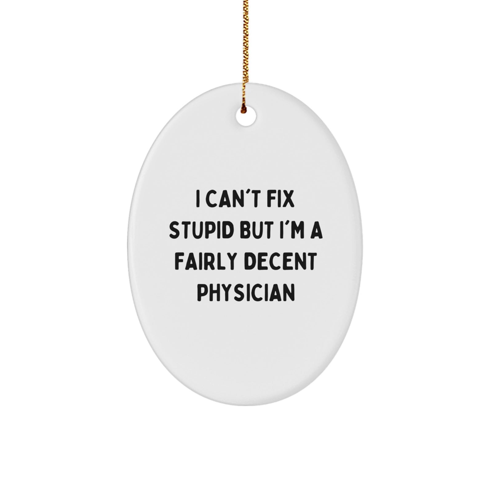 Funny Physician Oval Ornament, I Can't Fix Stupid But I'm A Fairly Decent Doctor Gifts for Men, Unique Christmas Unique Gifts from Friends to Family - Image 1
