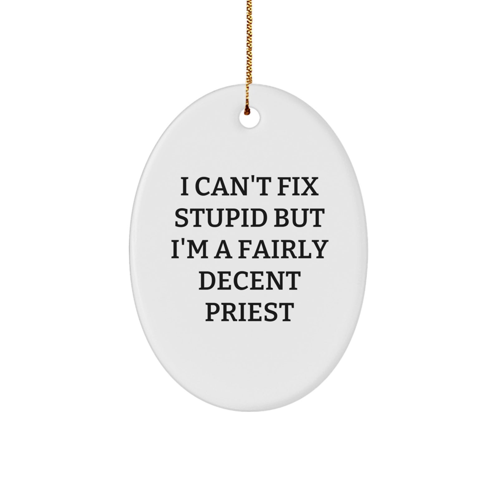 Funny Priest Gifts - I Can't Fix Stupid But I'm A Fairly Decent Priest Oval Ornament, Gifts from Men, Women, or Friends for Christmas - Image 1