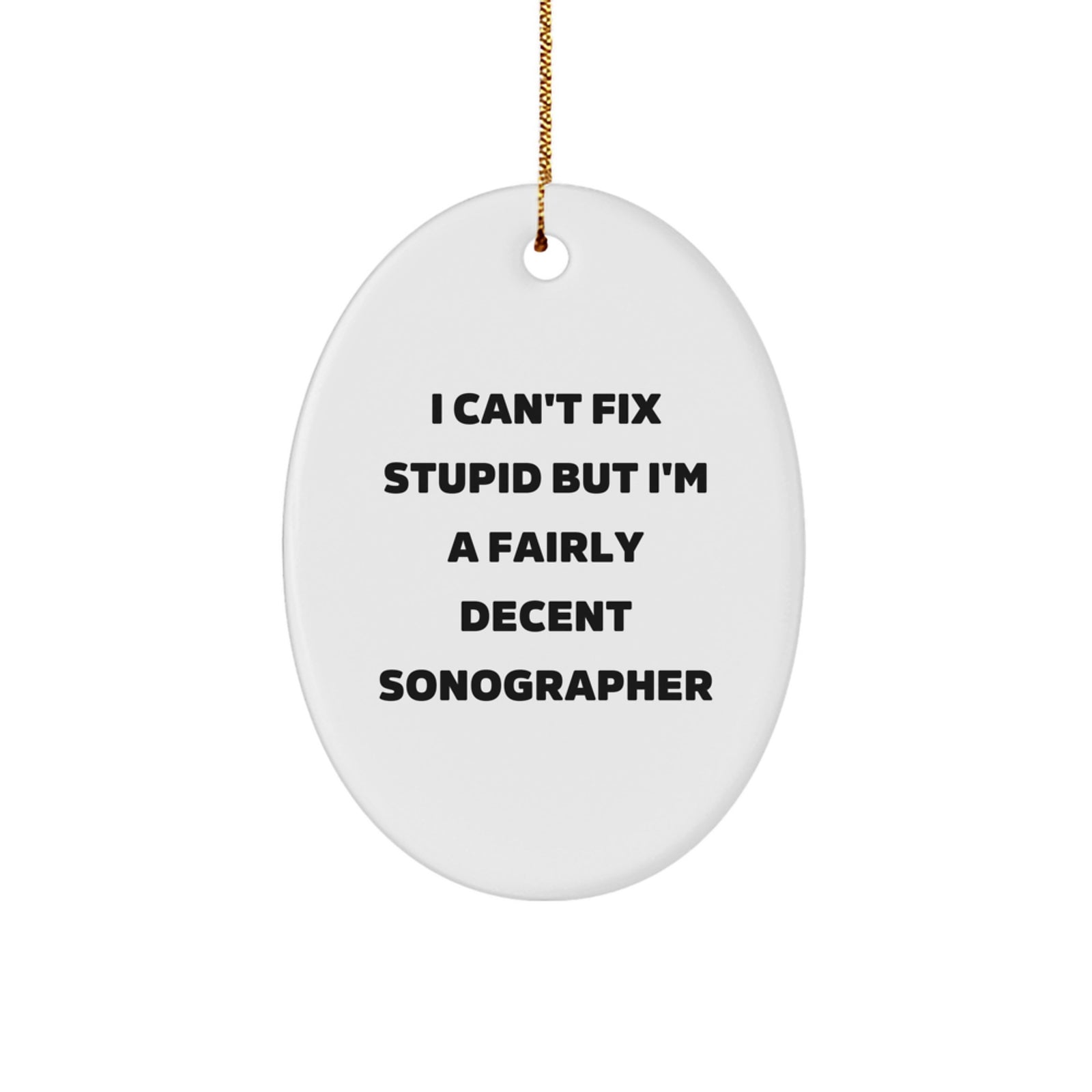 Funny Sonographer Gifts from Friends for Men Women Coworkers Family - Oval Ornament I Can't Fix Stupid But I'm A Decent Sonographer - Image 1