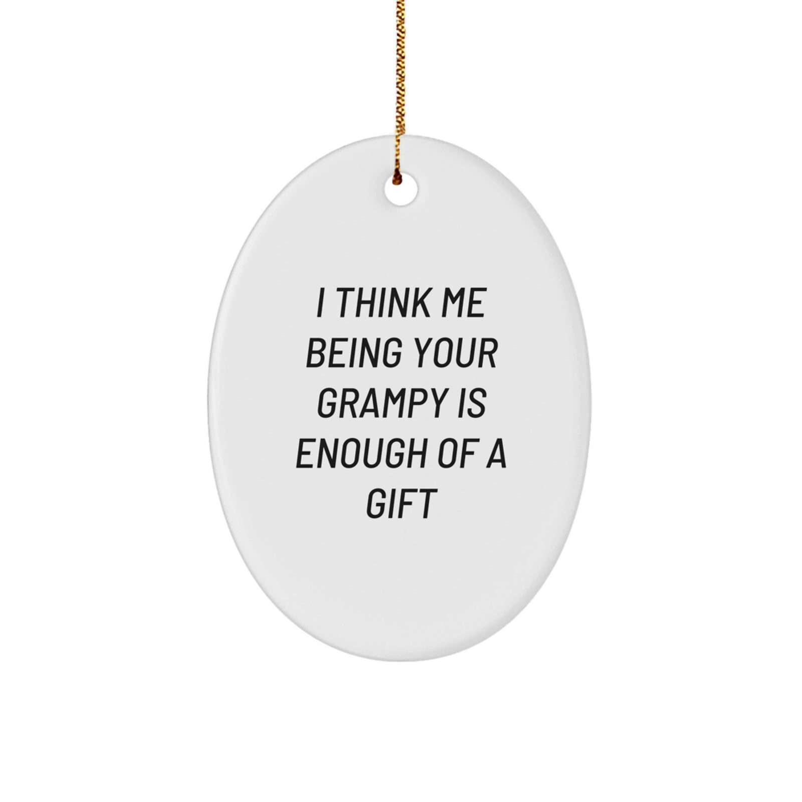 Funny Grampy Love Gifts from Men for Grampy Oval Ornament, I Think Me Being Your Grampy Is Enough Of A Gift, Christmas Unique Gifts - Image 1