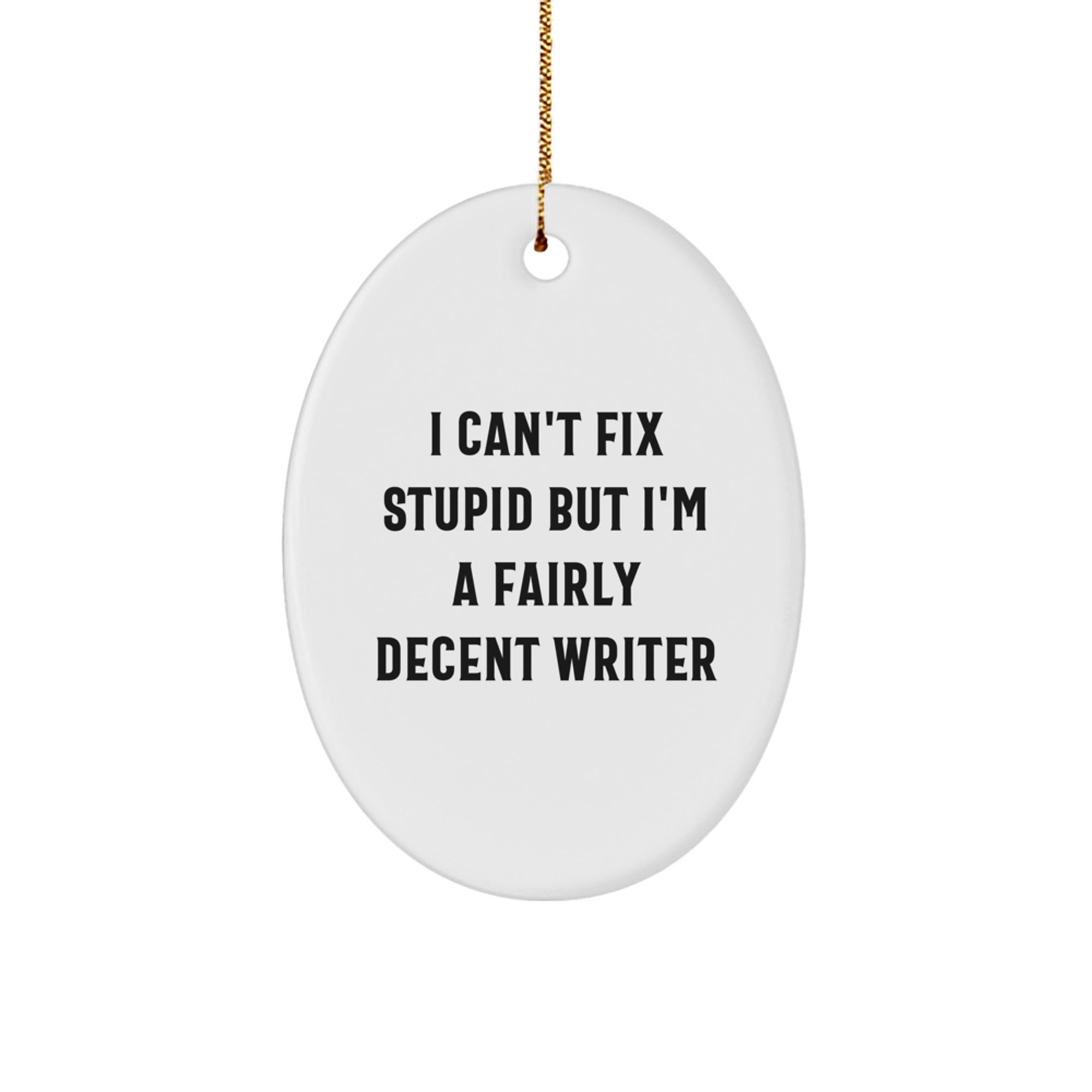 Writer Gifts, Oval Ornament, 'I Can't Fix Stupid But I'm A Fairly Decent Writer' Funny Quote, Gifts from Friends for Writer, Unique Christmas Unique Gifts - Image 1