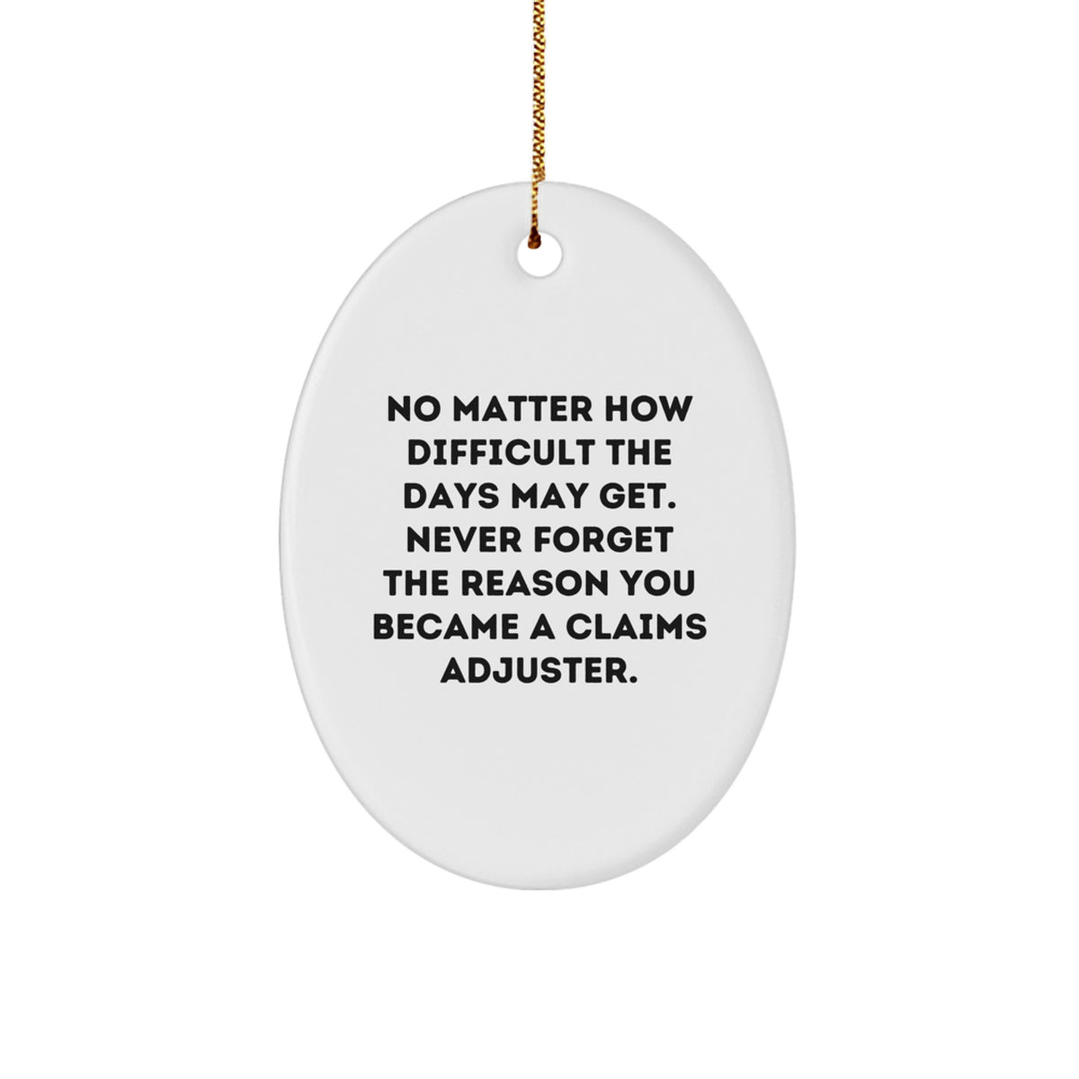 Funny Claims Adjuster Oval Ornament Gifts for Men, Women, and Friends from Family - No Matter How Difficult The Days May Get. - Image 1