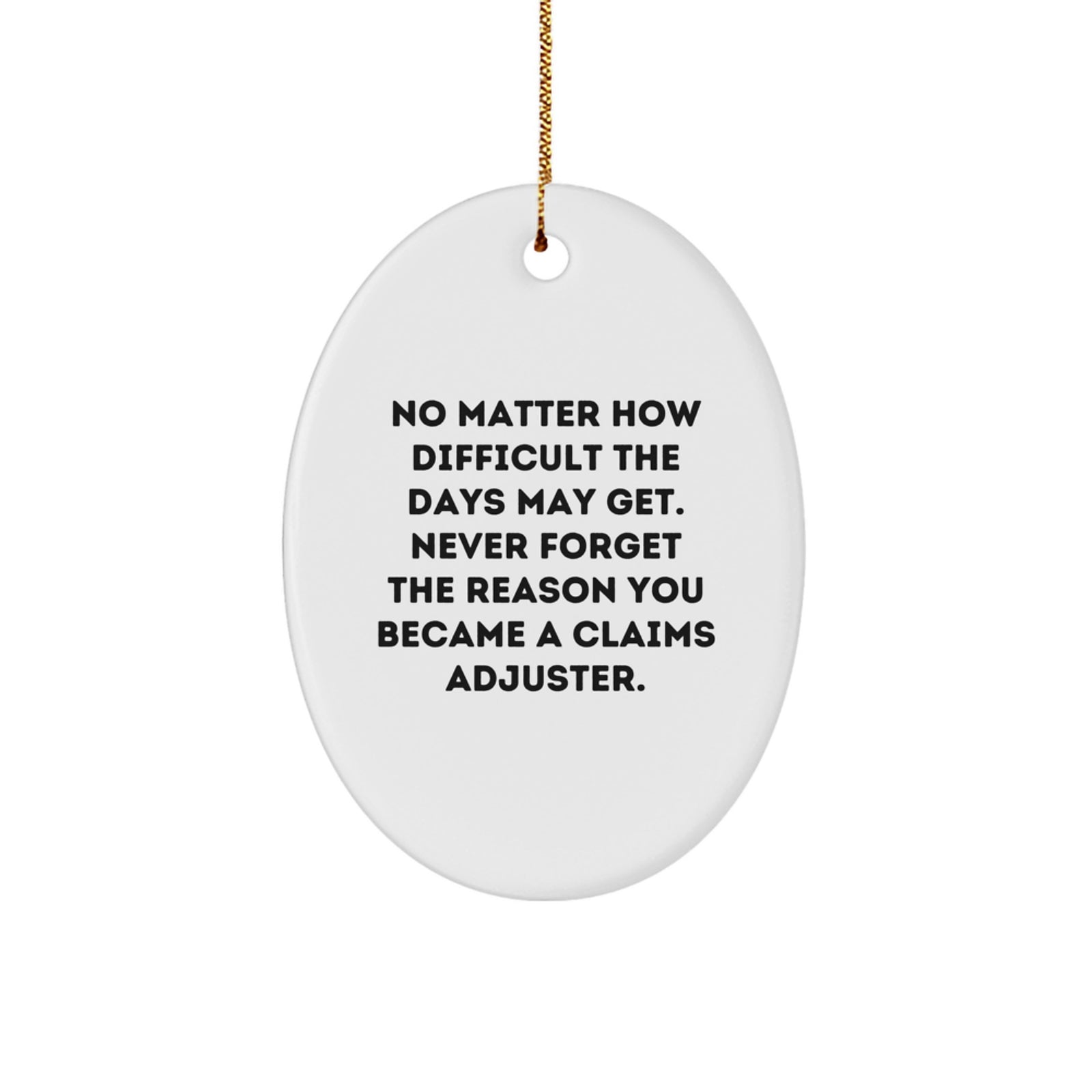 Funny Claims Adjuster Oval Ornament Gifts for Men, Women, and Friends from Family - No Matter How Difficult The Days May Get. - Image 1