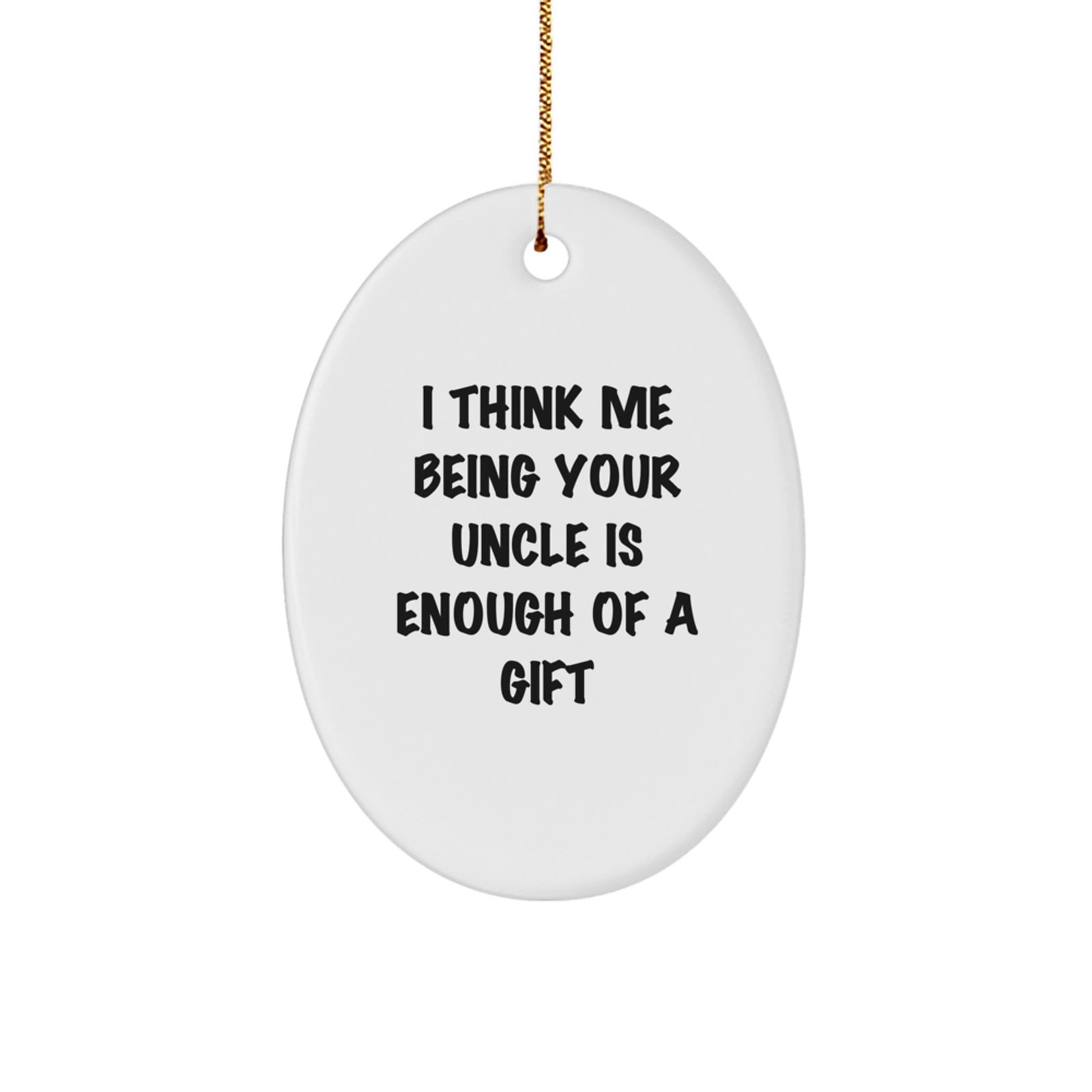 Uncle Gifts from Family - I Think Me Being Your Uncle Is Enough Of A Gift Oval Ornament, Christmas Unique Presents for Men - Image 1
