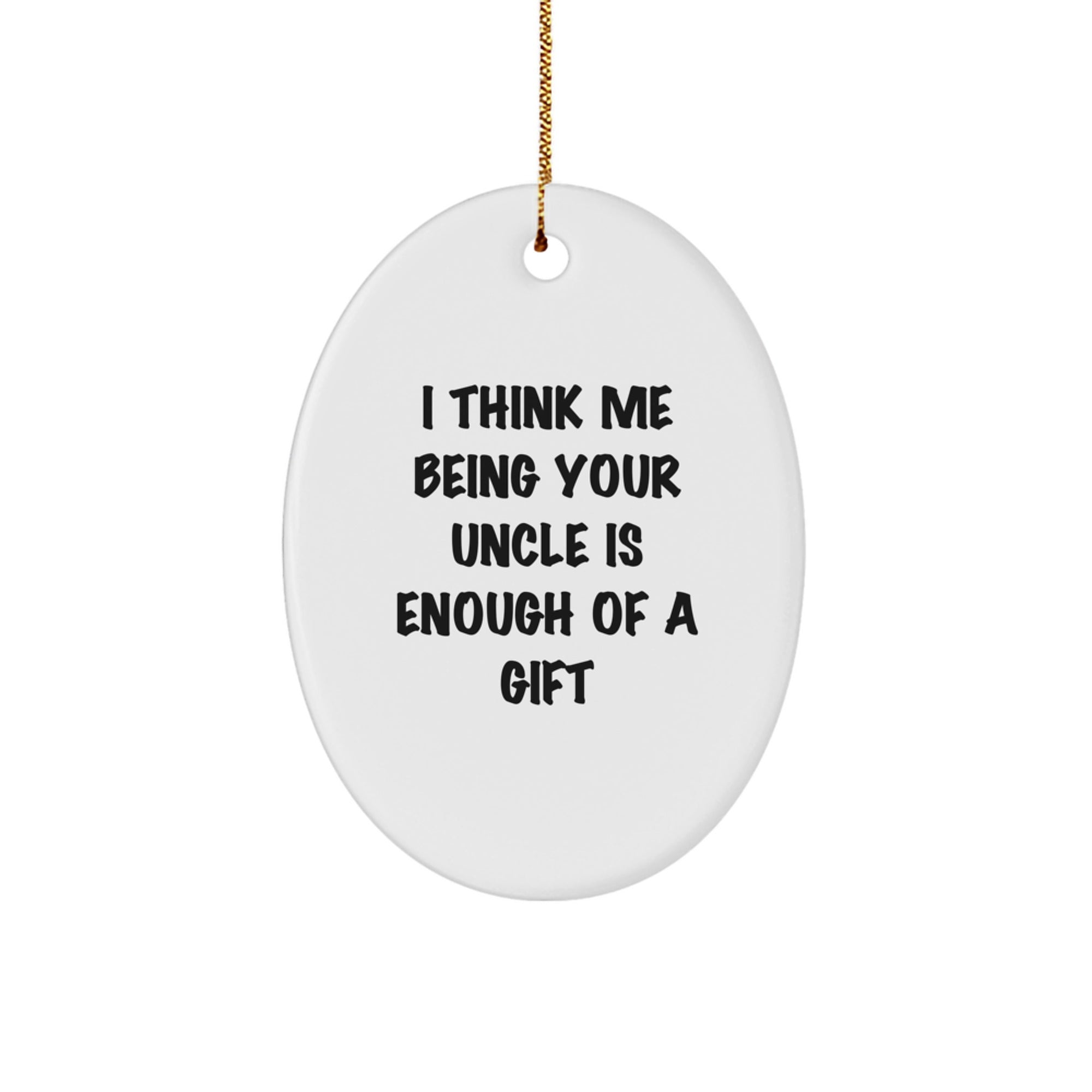 Uncle Gifts from Family - I Think Me Being Your Uncle Is Enough Of A Gift Oval Ornament, Christmas Unique Presents for Men - Image 1