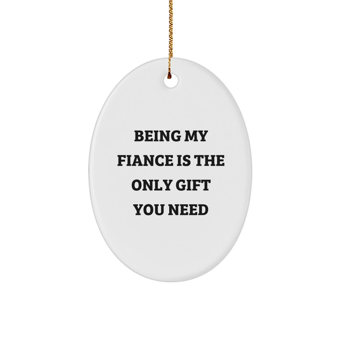 Funny Fiance Gifts for Christmas - Being My Fiance Is The Only Gift You Need Oval Ornament Gifts from Men to Fiance - Image 1