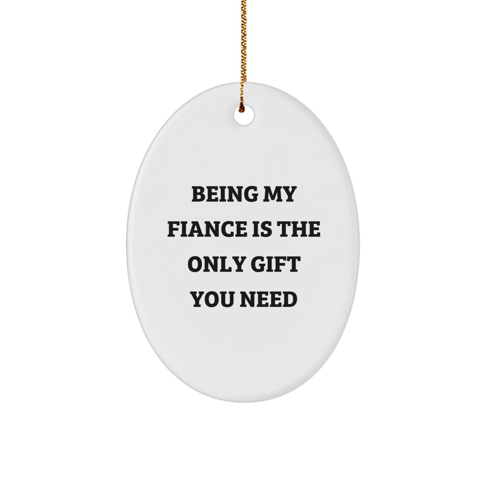 Funny Fiance Gifts for Christmas - Being My Fiance Is The Only Gift You Need Oval Ornament Gifts from Men to Fiance - Image 1