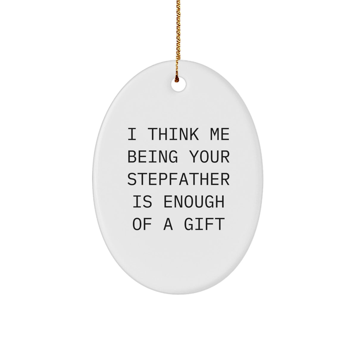 Stepfather Gifts from Family - Funny Oval Ornament for Men, I Think Me Being Your Stepfather Is Enough Of A Gift, Christmas Unique Gifts - Image 1