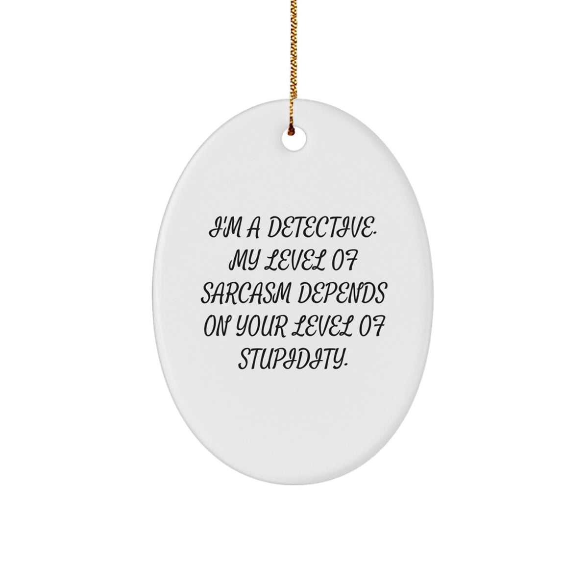 Funny Detective Oval Ornament Gifts from Men to Men for Christmas - 'I'm A Detective. My Level Of Sarcasm Depends On Your Level Of Stupidity.' - Image 1