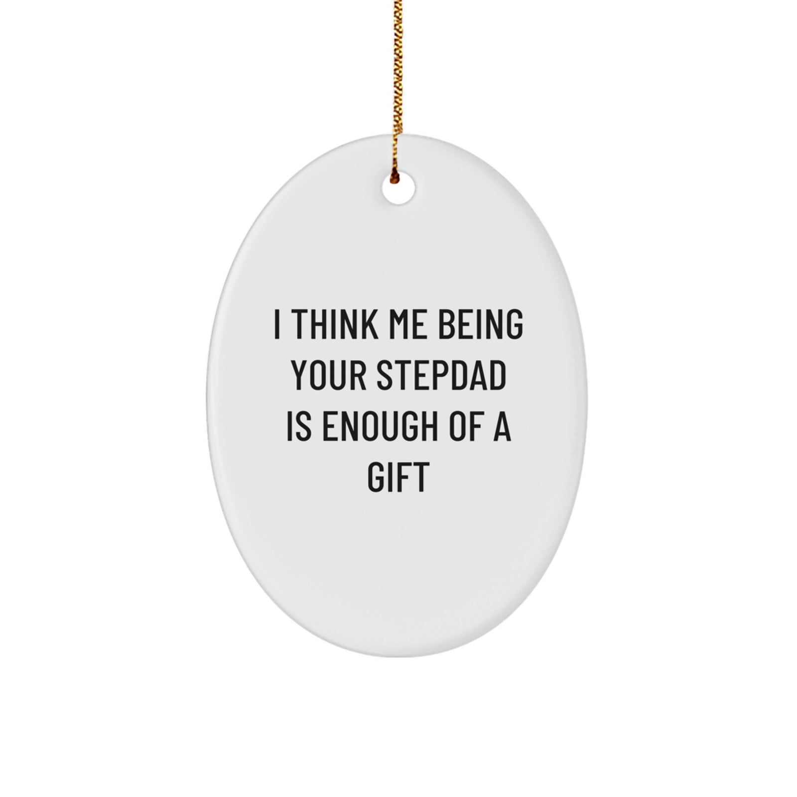 Funny Stepdad Gifts, I Think Me Being Your Stepdad Is Enough Of A Gift Oval Ornament, White, 3.25" Tall, Perfect for Christmas - Image 1