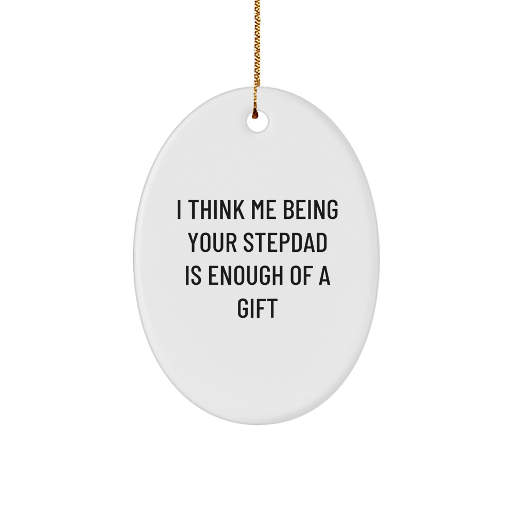 Funny Stepdad Gifts, I Think Me Being Your Stepdad Is Enough Of A Gift Oval Ornament, White, 3.25" Tall, Perfect for Christmas - Image 1