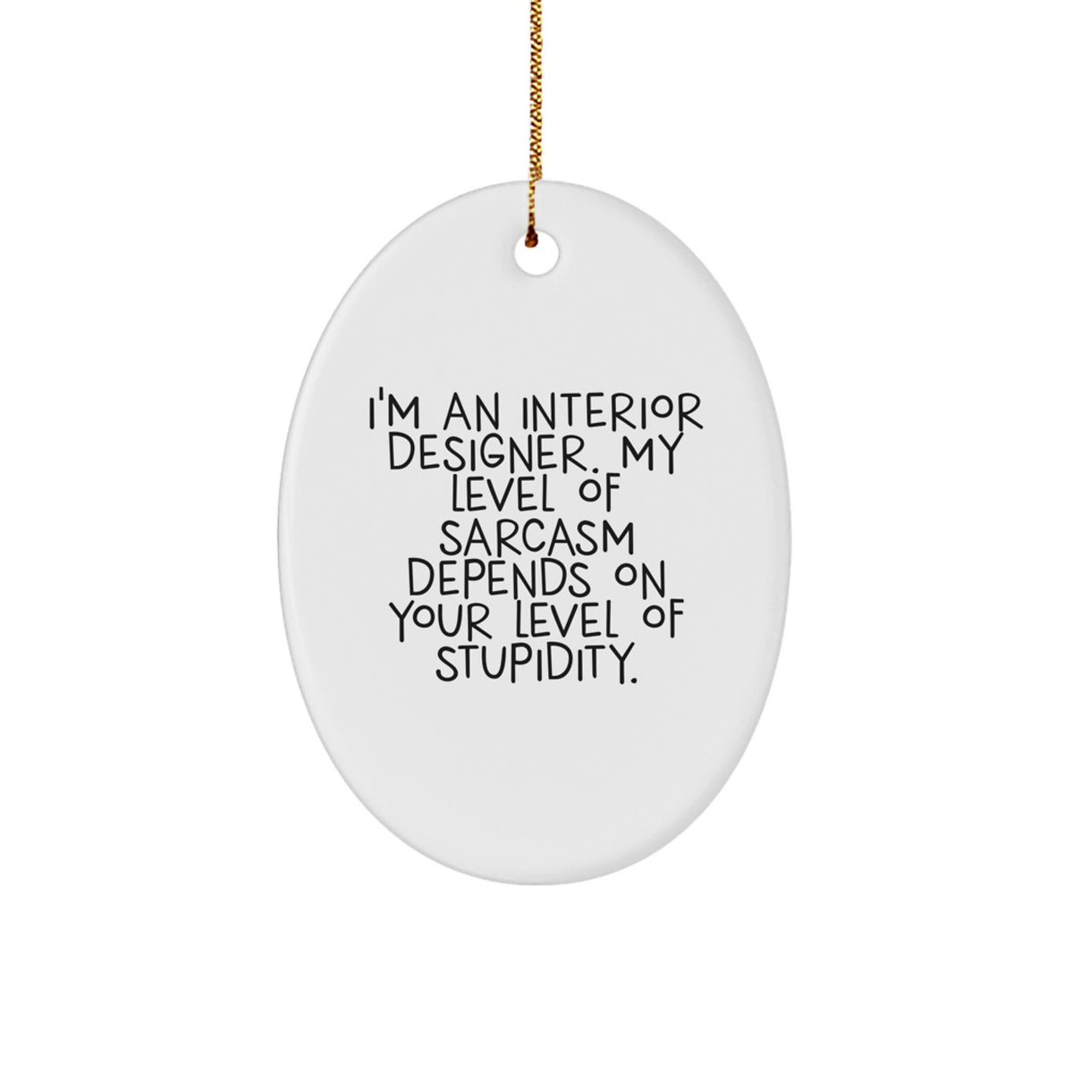 Funny Interior Designer Gifts from Friends, Christmas Unique Oval Ornament for Interior Designer, 'I'm An Interior Designer. My Level Of Sarcasm Depends On Your Level Of Stupidity.' - Image 1