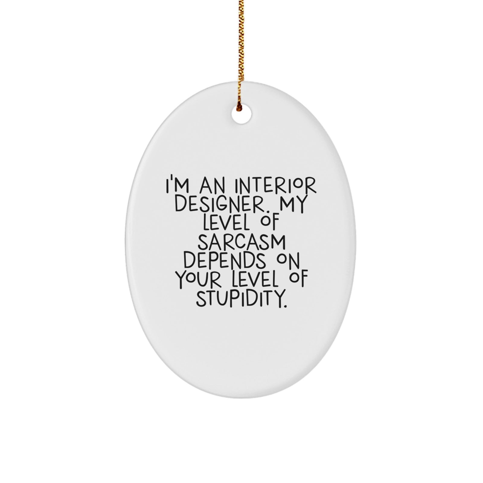 Funny Interior Designer Gifts from Friends, Christmas Unique Oval Ornament for Interior Designer, 'I'm An Interior Designer. My Level Of Sarcasm Depends On Your Level Of Stupidity.' - Image 1