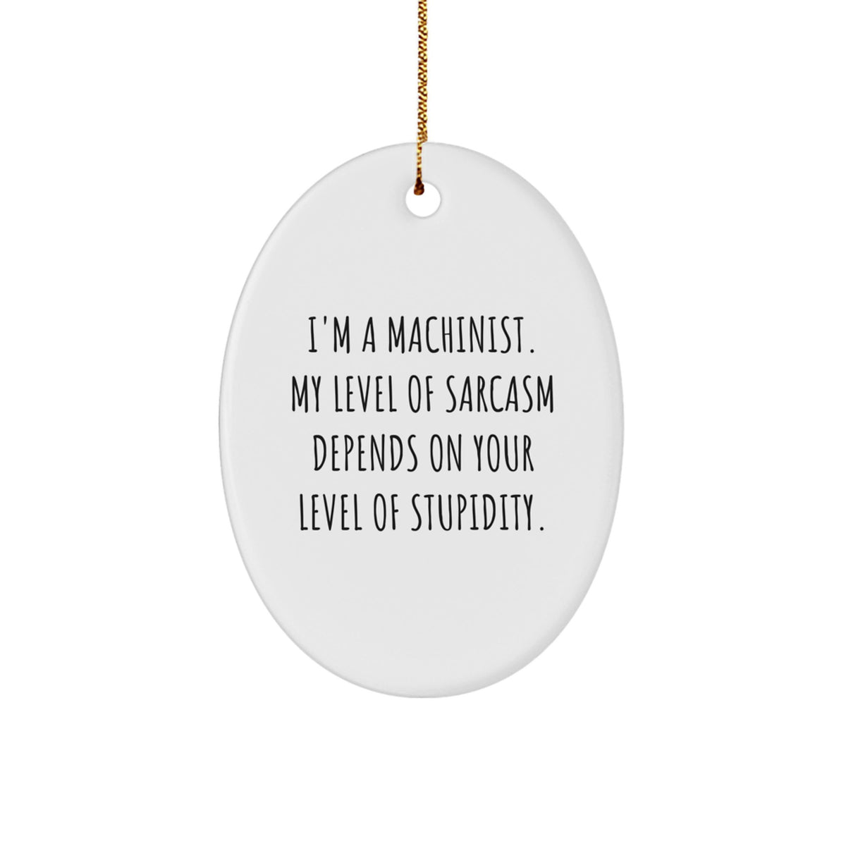 Funny Machinist Gifts from Friends to Machinist Men with Oval Ornament My Level Of Sarcasm Depends On Your Level Of Stupidity, Christmas Unique Machinist Presents for Machinist Guys - Image 1