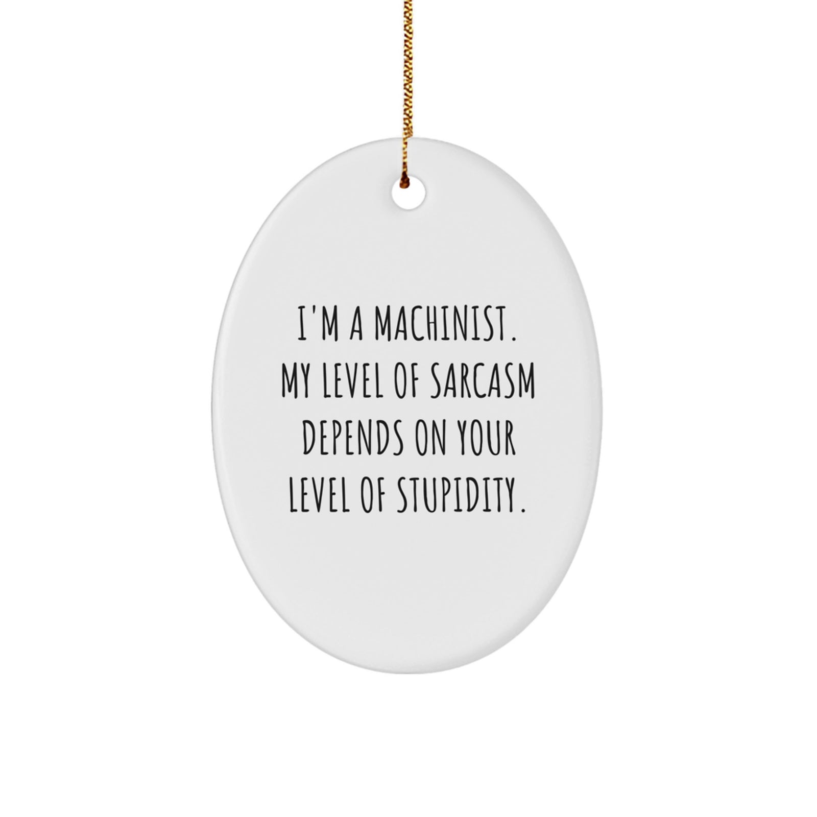 Funny Machinist Gifts from Friends to Machinist Men with Oval Ornament My Level Of Sarcasm Depends On Your Level Of Stupidity, Christmas Unique Machinist Presents for Machinist Guys - Image 1