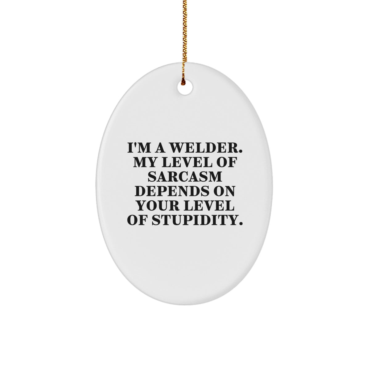 Funny Welder Gifts, Oval Ornaments for Christmas, 'I'm A Welder' Sarcasm Quote, Gifts from Friends to Men - Image 1