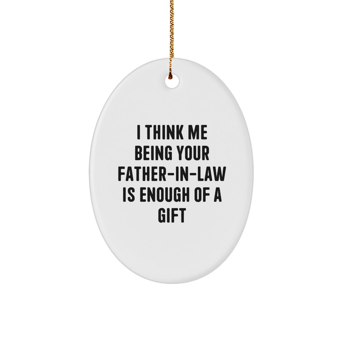 Funny Father-in-law Gifts from Family - &#39;I Think Me Being Your Father-in-law Is Enough Of A Gift&#39; Oval Ornament for Men, Christmas Unique Gifts for Father-in-law - Image 1
