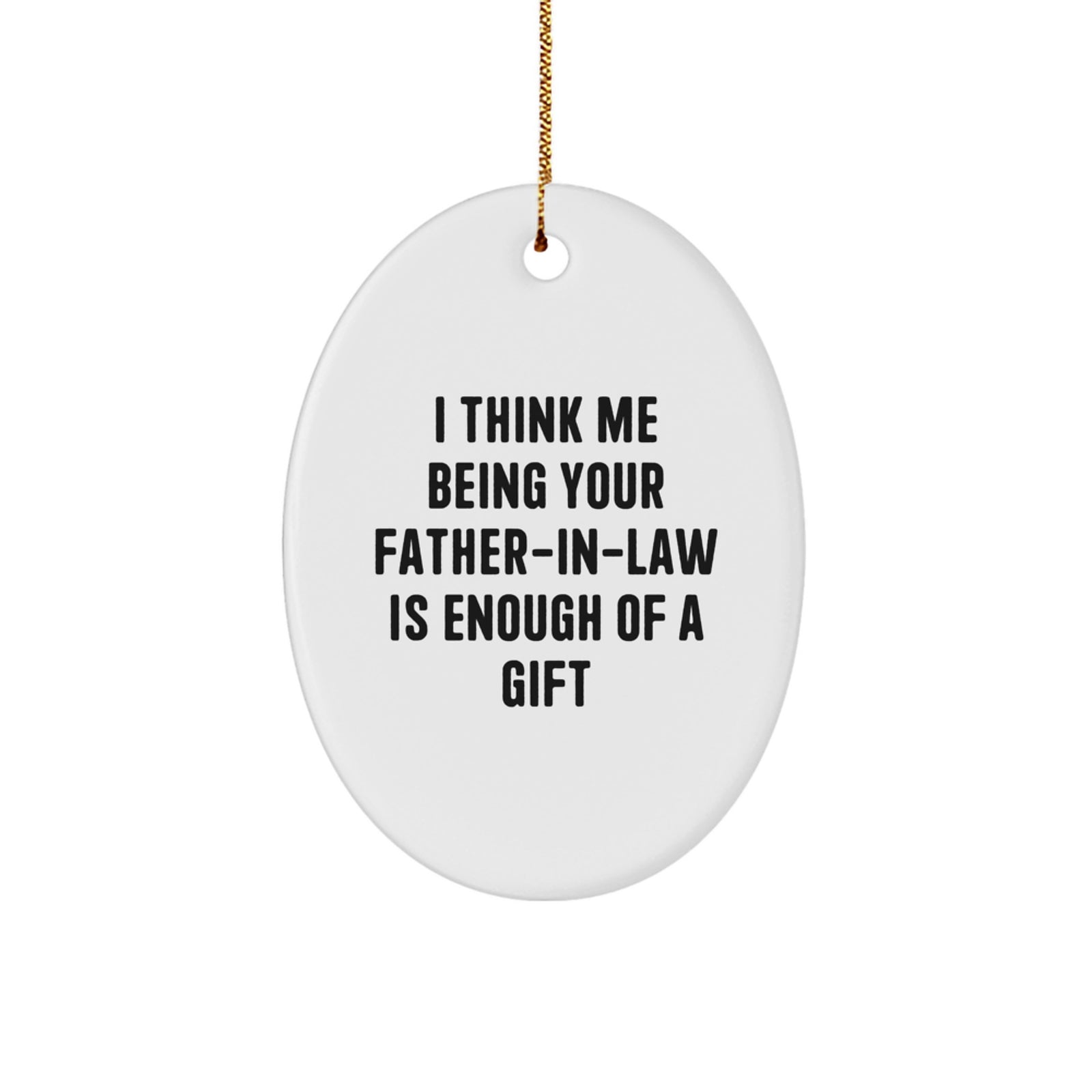 Funny Father-in-law Gifts from Family - 'I Think Me Being Your Father-in-law Is Enough Of A Gift' Oval Ornament for Men, Christmas Unique Gifts for Father-in-law - Image 1