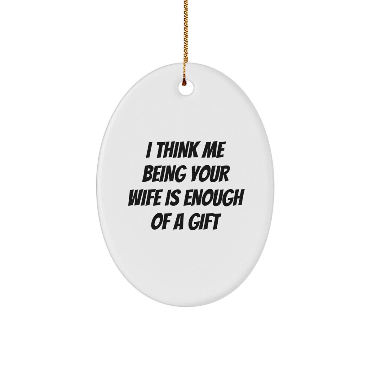 Wife Gifts from Men, Inspirational Oval Ornament, I Think Me Being Your Wife Is Enough Of A Gift, Christmas Unique Gifts for Wife - Image 1