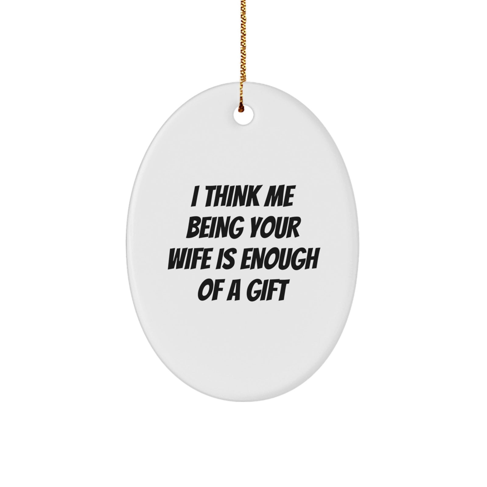 Wife Gifts from Men, Inspirational Oval Ornament, I Think Me Being Your Wife Is Enough Of A Gift, Christmas Unique Gifts for Wife - Image 1