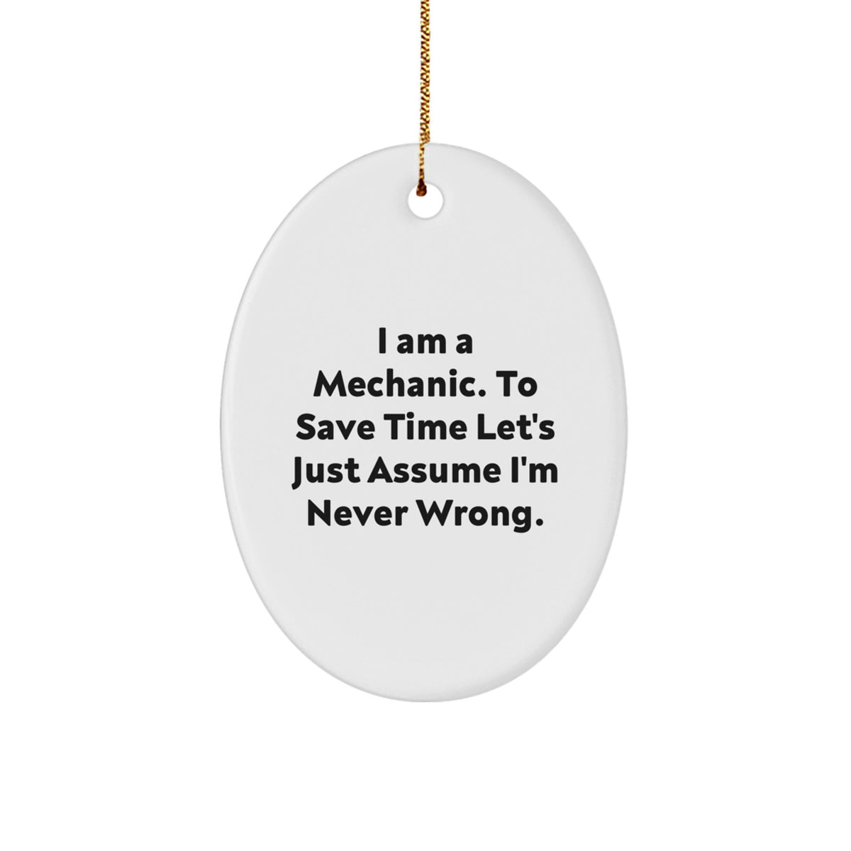 Funny Mechanic Gifts from Friends Oval Ornament for Mechanic Men, I Am A Mechanic. To Save Time Let's Just Assume I'm Never Wrong. Christmas Unique Gifts - Image 1