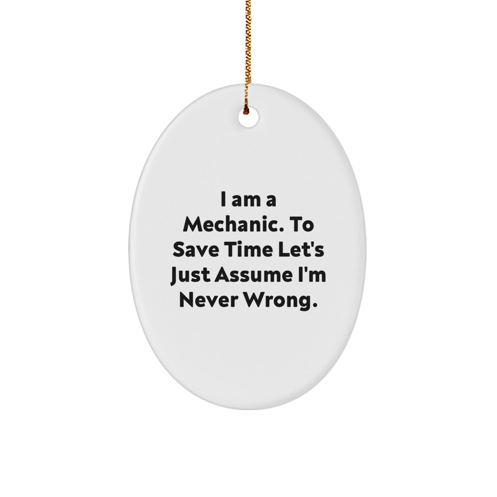 Funny Mechanic Gifts from Friends Oval Ornament for Mechanic Men, I Am A Mechanic. To Save Time Let's Just Assume I'm Never Wrong. Christmas Unique Gifts - Image 1