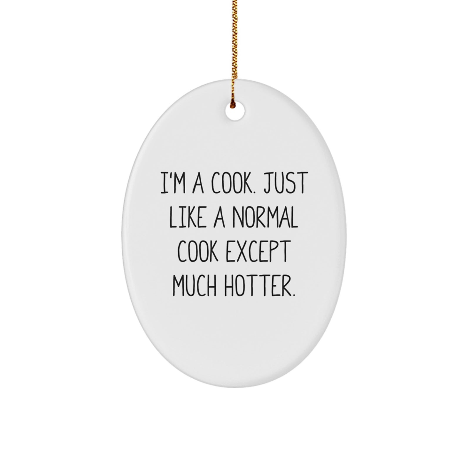 Funny Cook Gifts for Men or Women - Oval Ornament 'I'm A Cook Just Like A Normal Cook Except Much Hotter' - Christmas Unique Gifts from Friends or Family - Image 1