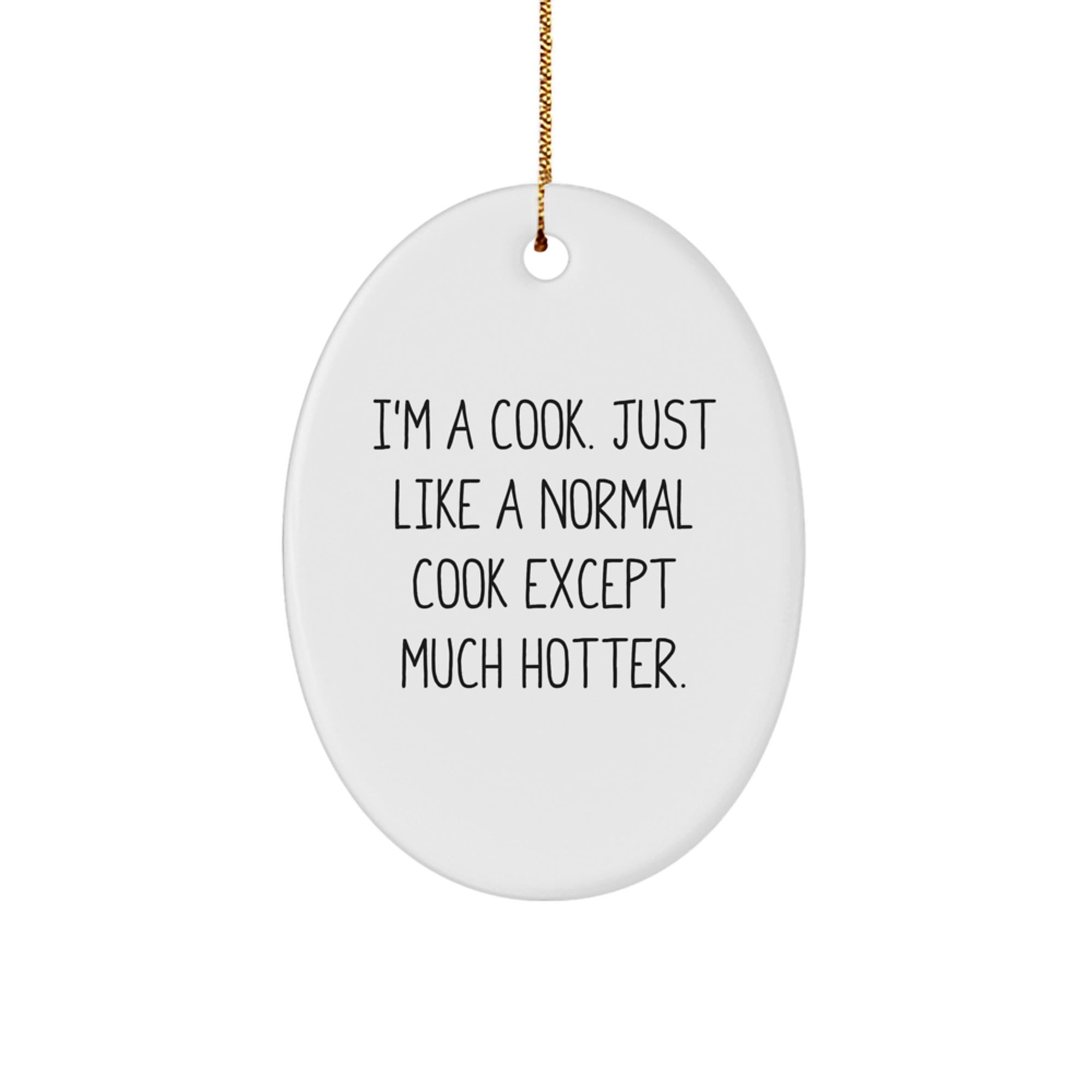 Funny Cook Gifts for Men or Women - Oval Ornament 'I'm A Cook Just Like A Normal Cook Except Much Hotter' - Christmas Unique Gifts from Friends or Family - Image 1