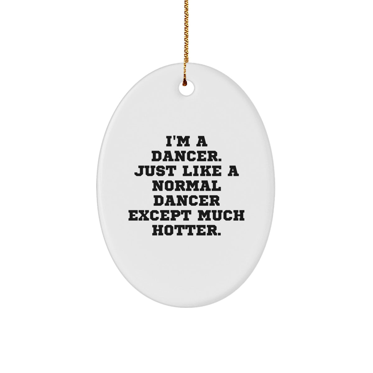 Funny Dancer Oval Ornament, Dancer Christmas Unique Gifts from Friends, 'I'm A Dancer. Just Like A Normal Dancer Except Much Hotter.' for Dancer - Image 1