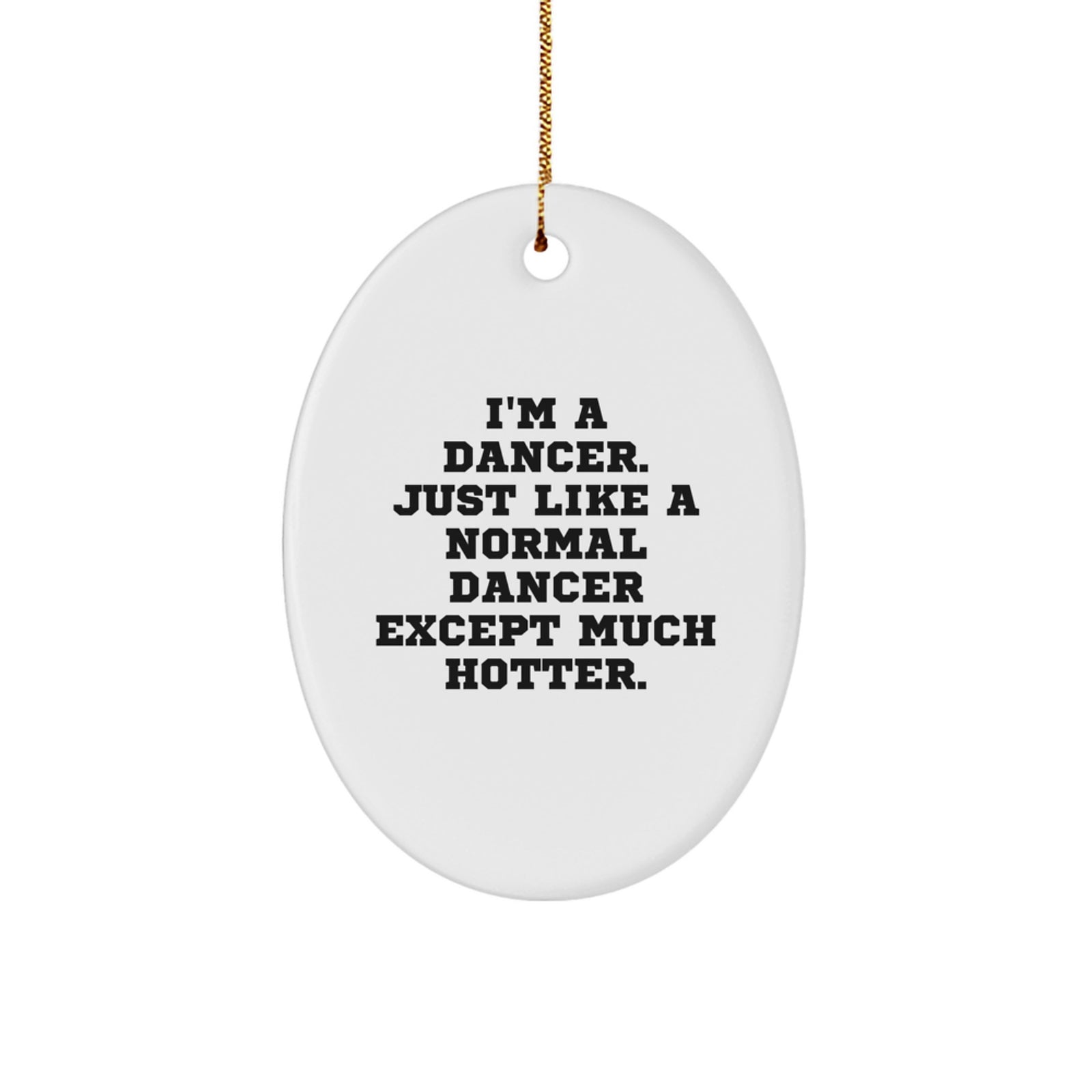 Funny Dancer Oval Ornament, Dancer Christmas Unique Gifts from Friends, 'I'm A Dancer. Just Like A Normal Dancer Except Much Hotter.' for Dancer - Image 1