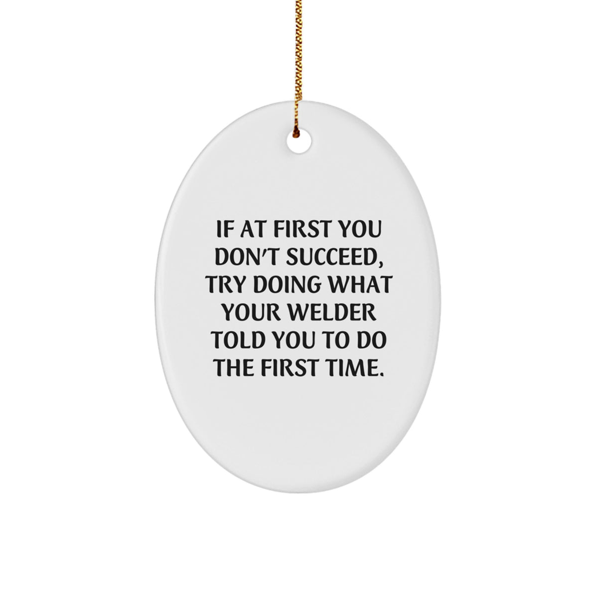Funny Welder Gift for Men - Oval Ornament with Motivational Quote - 'If At First You Don't Succeed, Try Doing What Your Welder Told You To Do The First Time.' Gifts from Friends to Family - Image 1