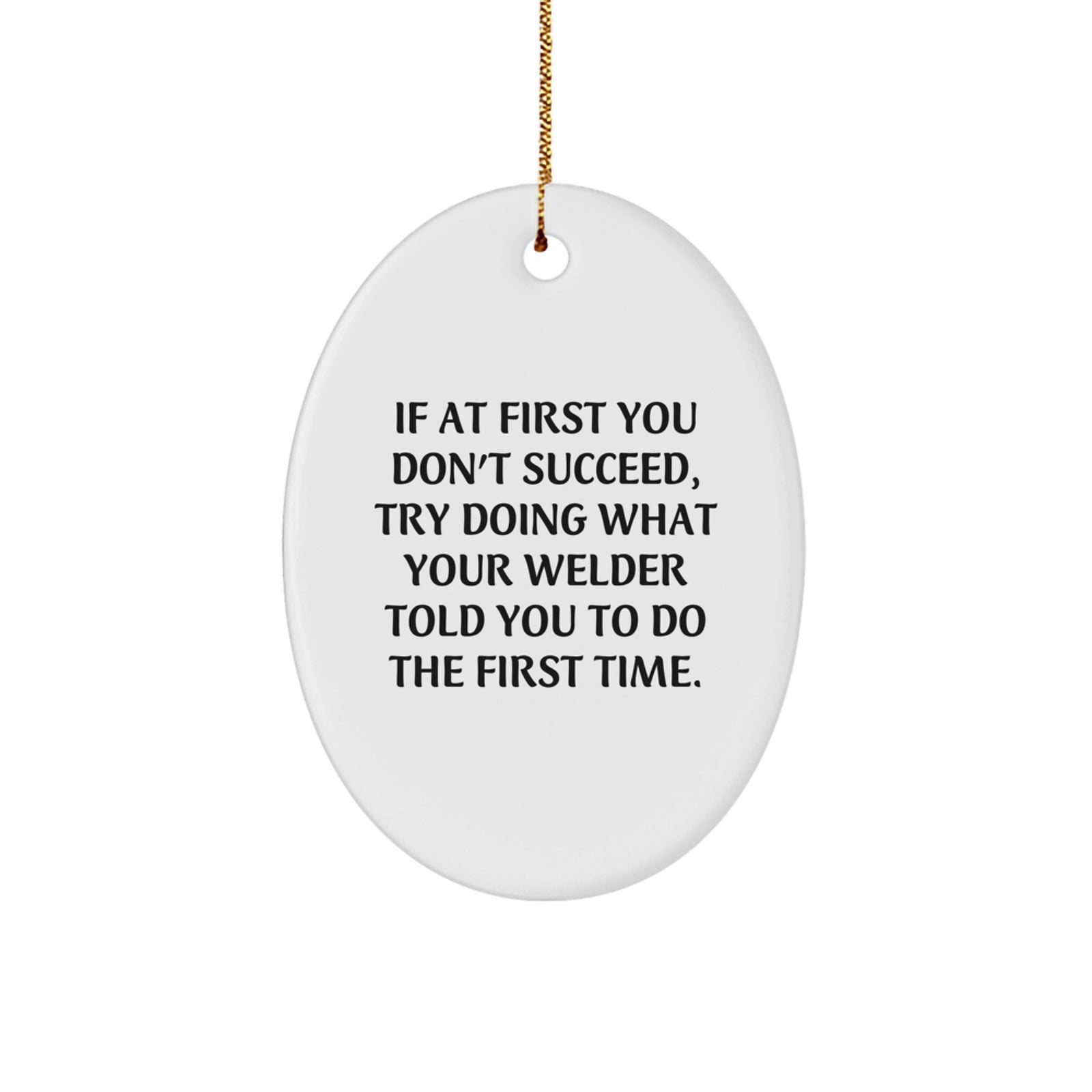 Funny Welder Gift for Men - Oval Ornament with Motivational Quote - 'If At First You Don't Succeed, Try Doing What Your Welder Told You To Do The First Time.' Gifts from Friends to Family - Image 1