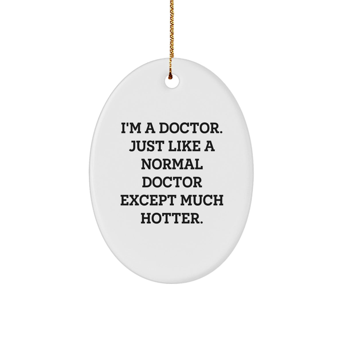 Funny Doctor Oval Ornament Gifts for Doctor Men Women Friends Family - 'I'm A Doctor. Just Like A Normal Doctor Except Much Hotter.' - Image 1