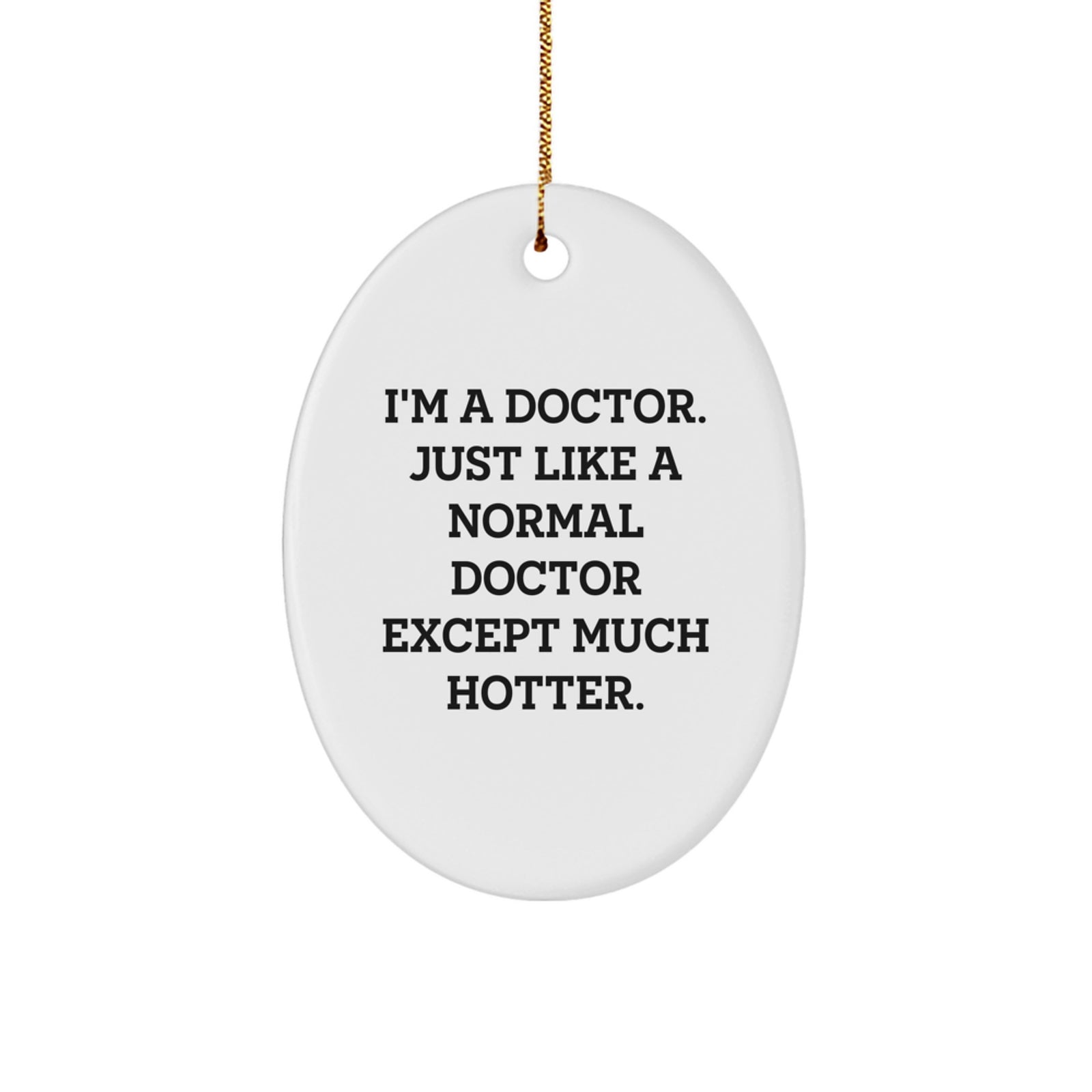 Funny Doctor Oval Ornament Gifts for Doctor Men Women Friends Family - 'I'm A Doctor. Just Like A Normal Doctor Except Much Hotter.' - Image 1