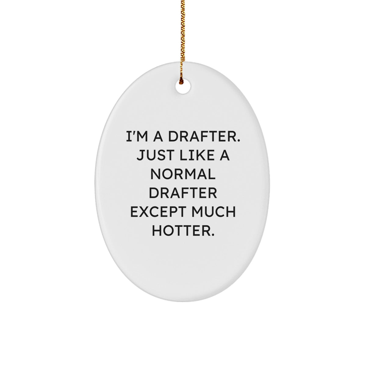 Funny Drafter Gifts for Men - Oval Ornament with 'I'm A Drafter. Just Like A Normal Drafter Except Much Hotter.' - Image 1