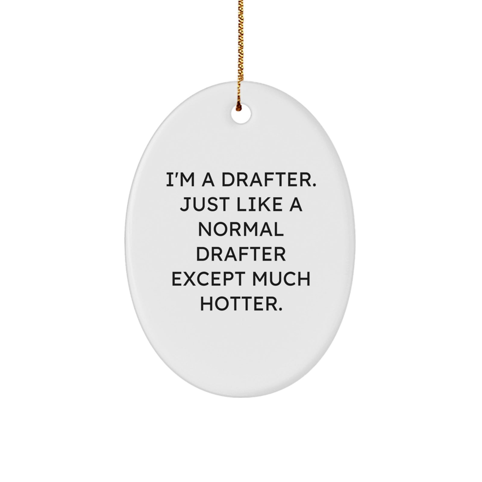 Funny Drafter Gifts for Men - Oval Ornament with 'I'm A Drafter. Just Like A Normal Drafter Except Much Hotter.' - Image 1