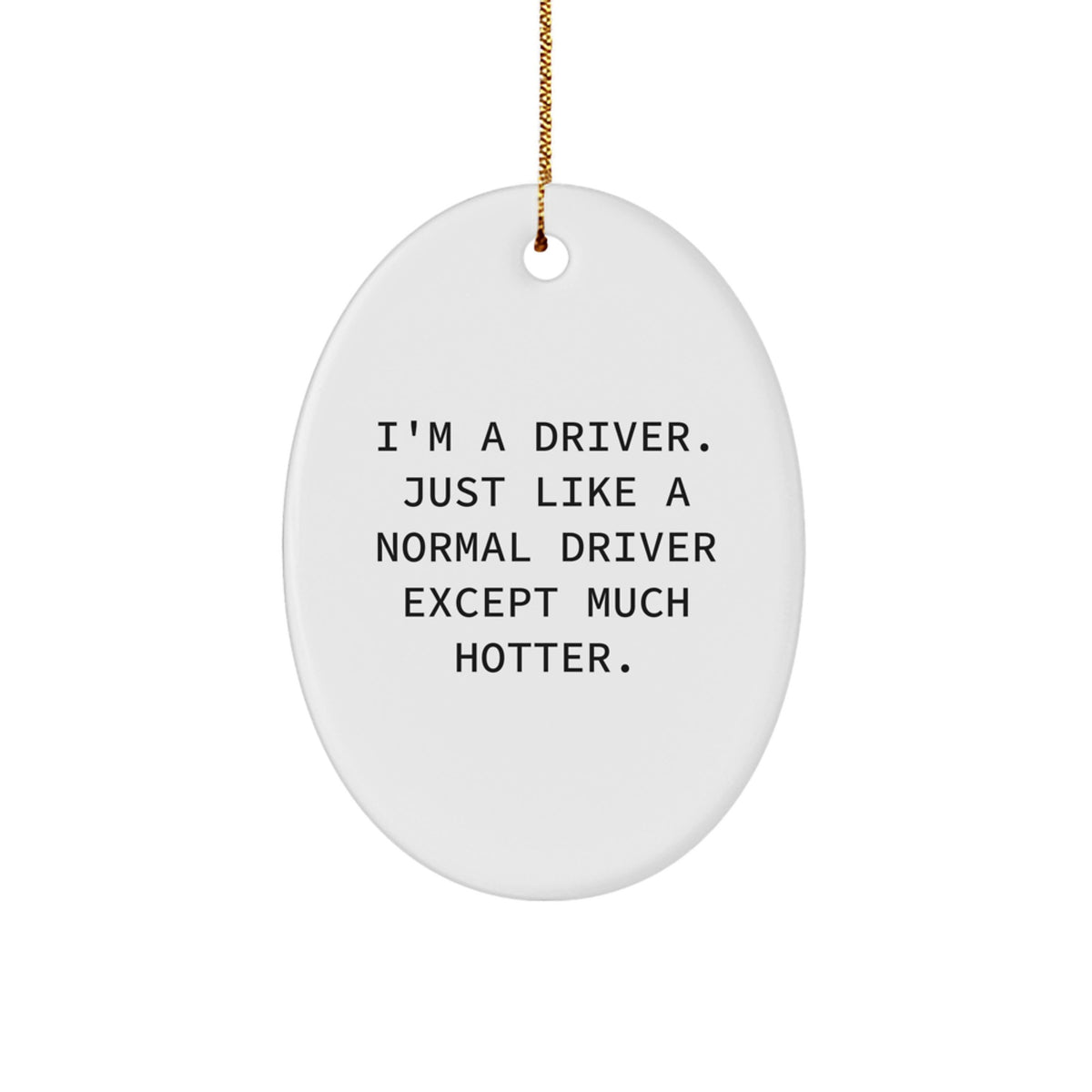 Funny Driver Gifts - Oval Ornament for Christmas, 'I'm A Driver. Just Like A Normal Driver Except Much Hotter.' Quote, Gifts from Men to Driver Friends - Image 1