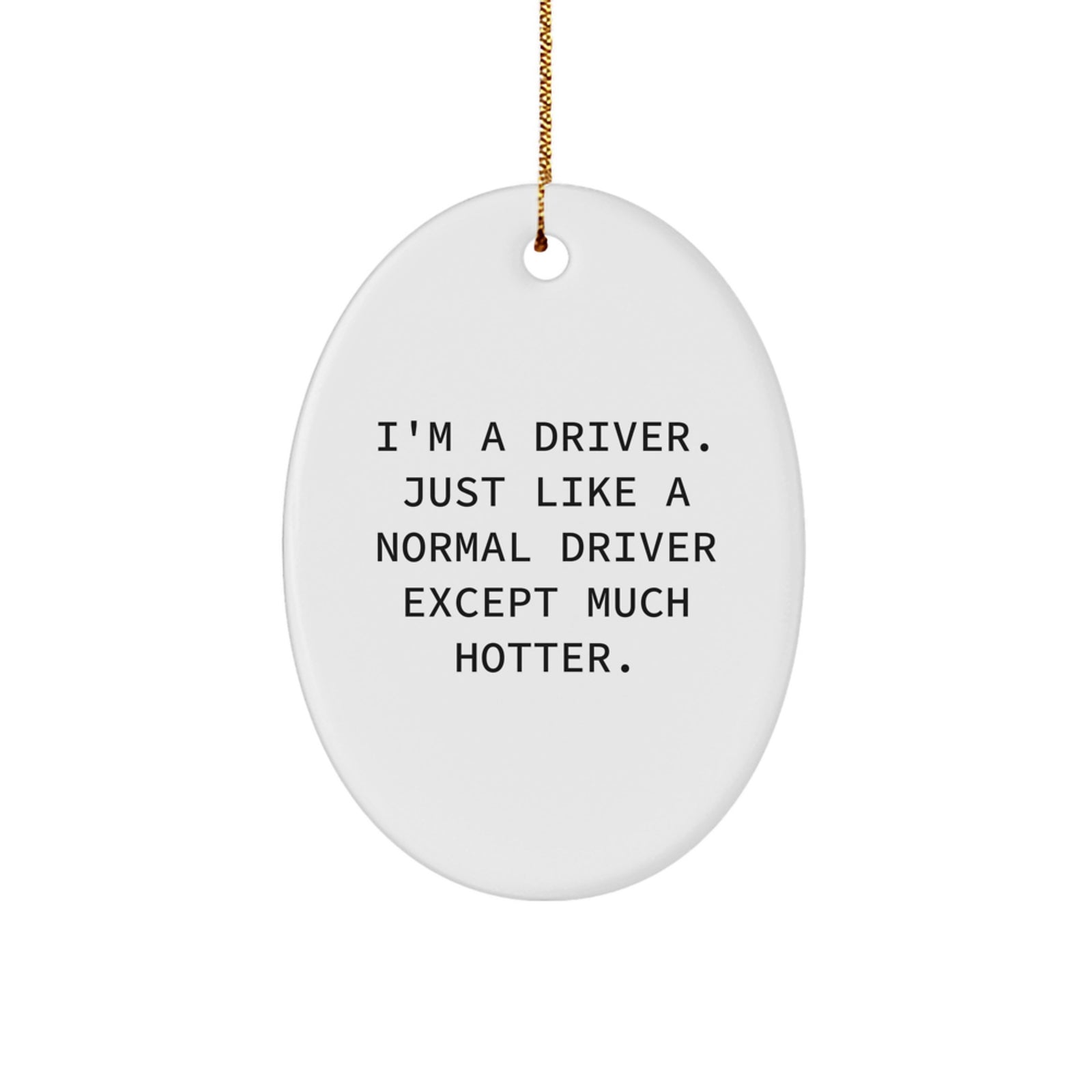 Funny Driver Gifts - Oval Ornament for Christmas, 'I'm A Driver. Just Like A Normal Driver Except Much Hotter.' Quote, Gifts from Men to Driver Friends - Image 1