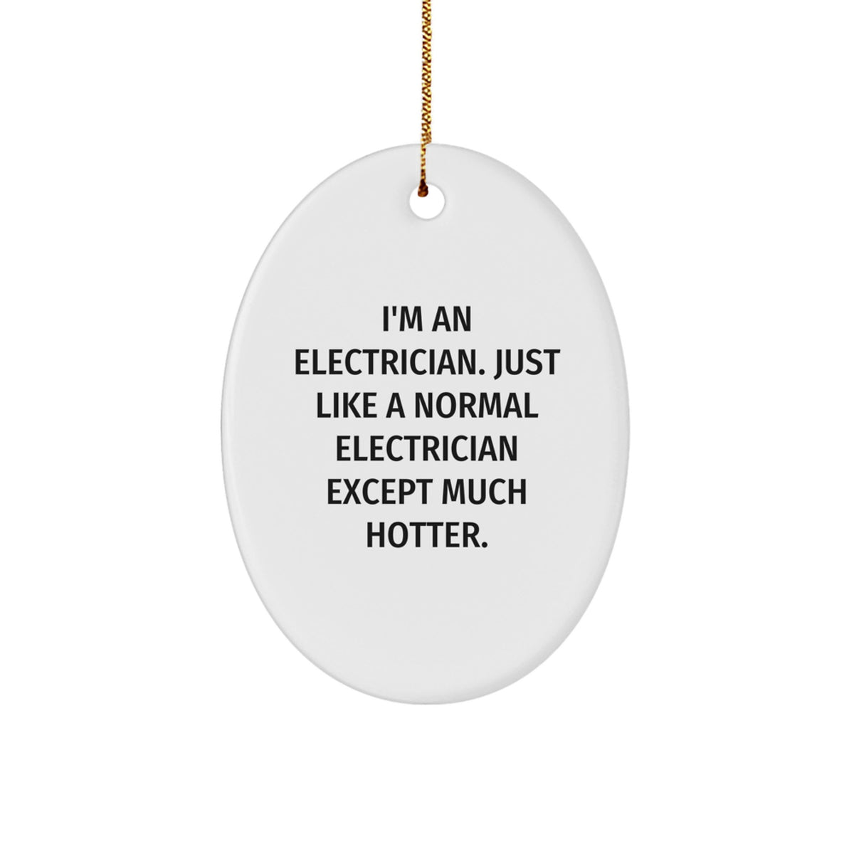Funny Electrician Christmas Oval Ornament Gifts from Friends - I'm An Electrician, Just Like A Normal Electrician Except Much Hotter. Gifts for Electrician Men - Image 1