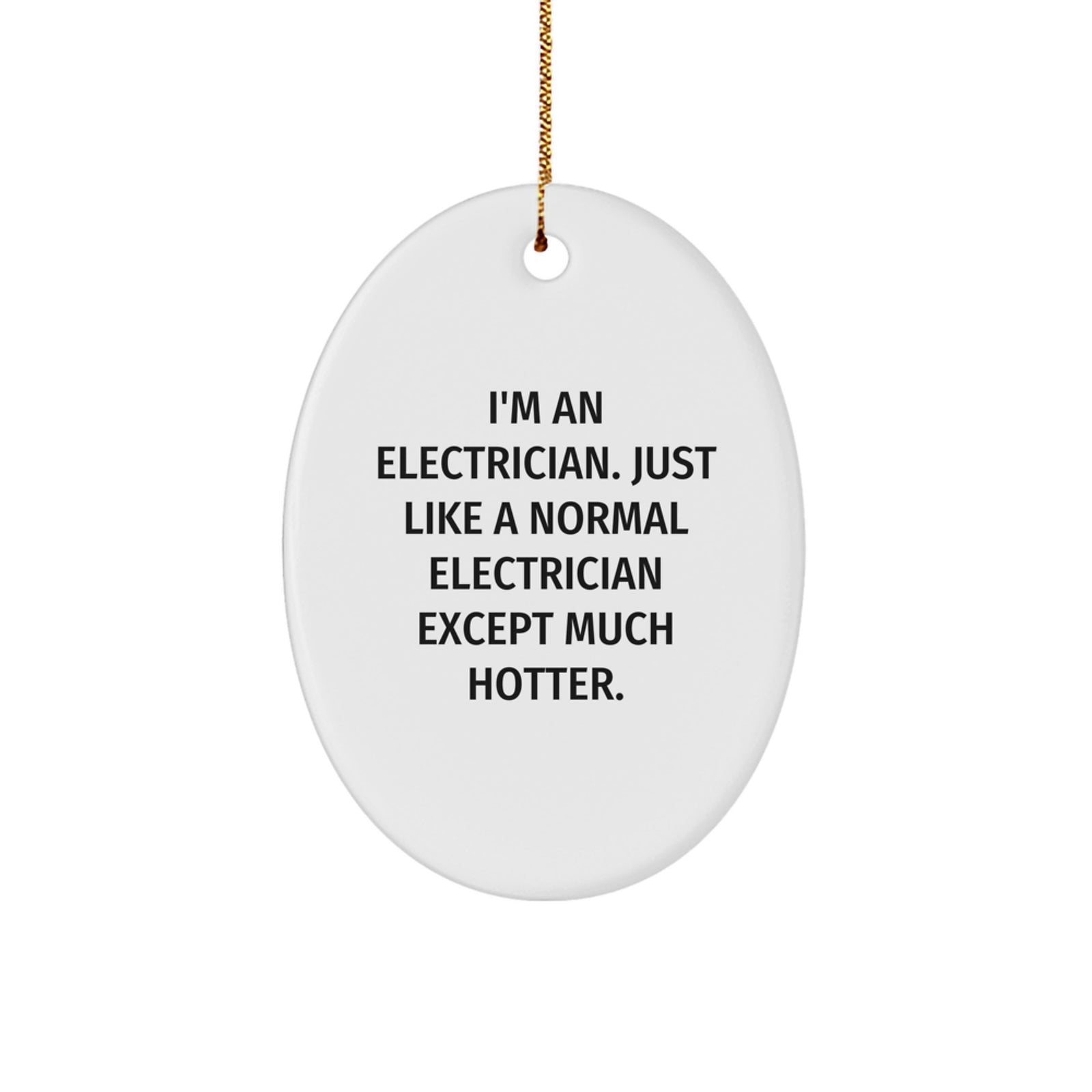 Funny Electrician Christmas Oval Ornament Gifts from Friends - I'm An Electrician, Just Like A Normal Electrician Except Much Hotter. Gifts for Electrician Men - Image 1