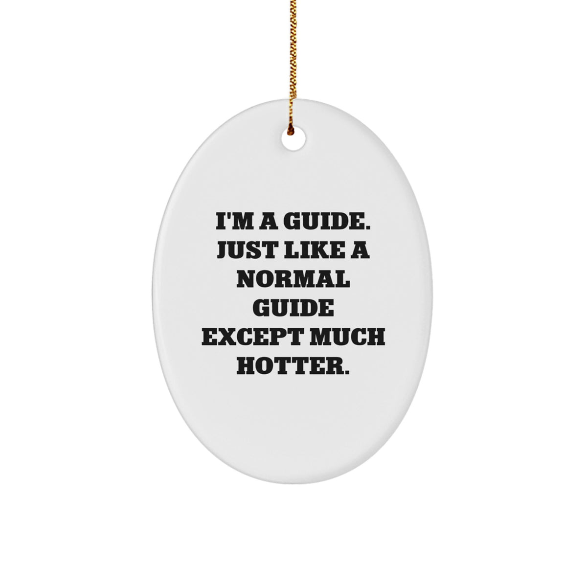 Funny Guide Oval Ornament Gifts from Men for Guide - Christmas Unique Gifts, I'm A Guide Just Like A Normal Guide Except Much Hotter. - Image 1