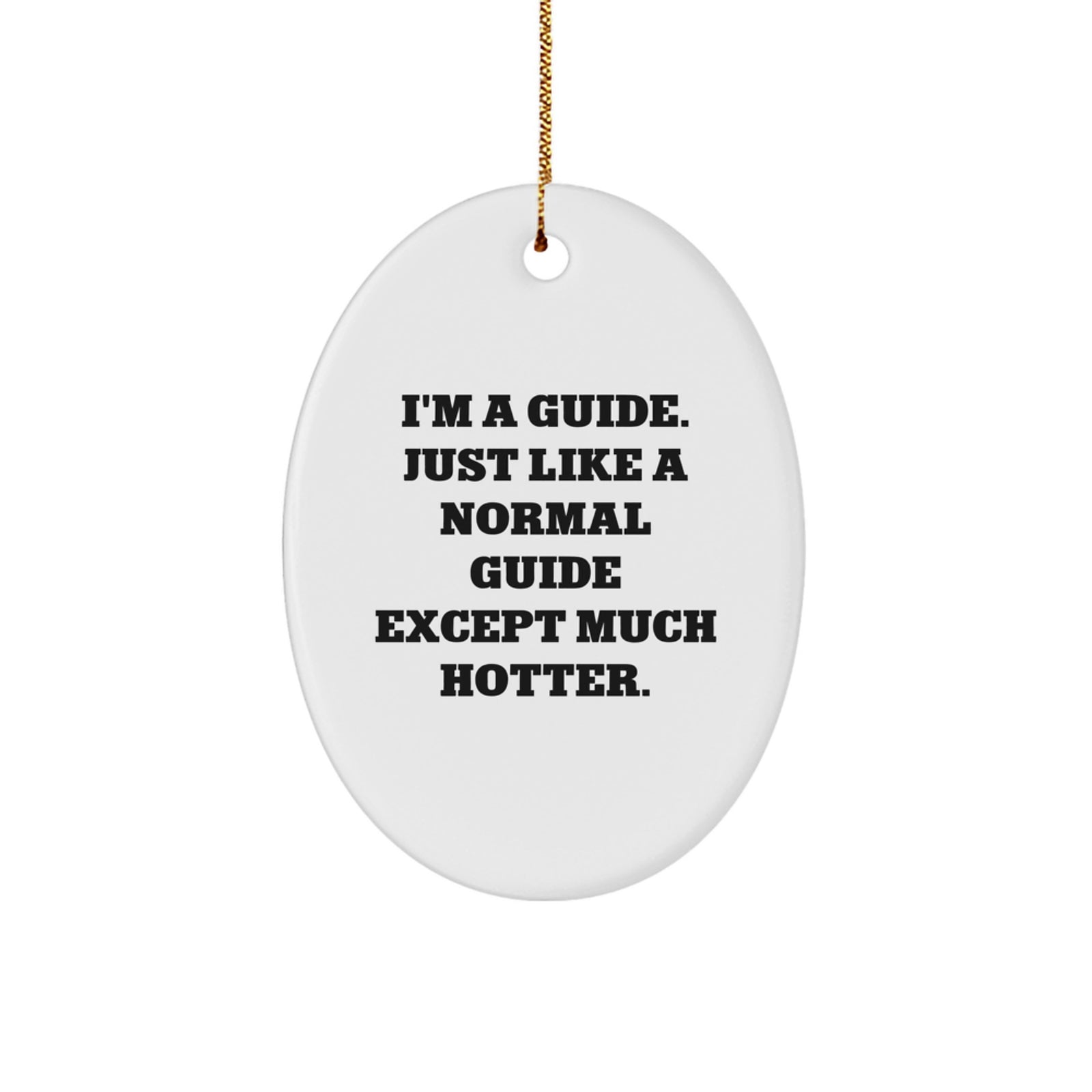 Funny Guide Oval Ornament Gifts from Men for Guide - Christmas Unique Gifts, I'm A Guide Just Like A Normal Guide Except Much Hotter. - Image 1