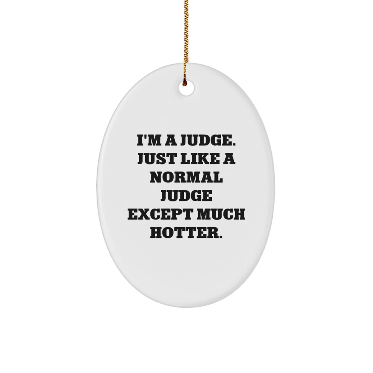 Funny Judge Oval Ornament, A Great Christmas Unique Gift from Friends to Family, Men, Women, or Coworkers, 'I'm A Judge. Just Like A Normal Judge Except Much Hotter.' - Image 1