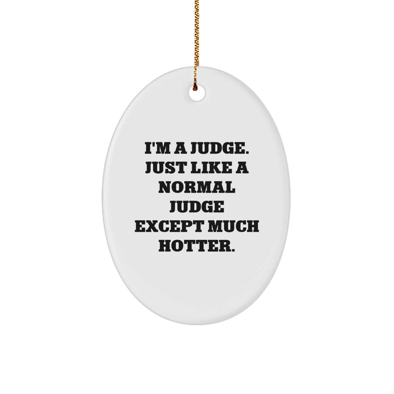 Funny Judge Oval Ornament, A Great Christmas Unique Gift from Friends to Family, Men, Women, or Coworkers, 'I'm A Judge. Just Like A Normal Judge Except Much Hotter.' - Image 1