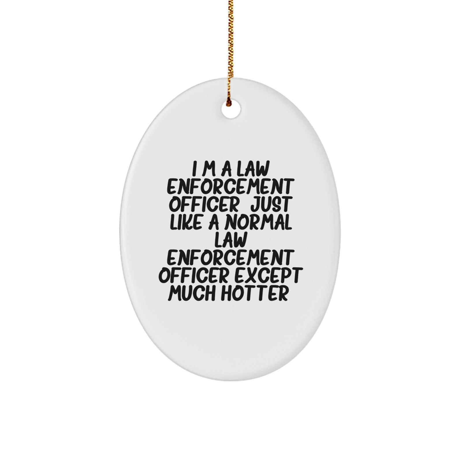 Funny Law Enforcement Officer Gifts for Men - Cute Oval Ornament from Friends - I'm A Law Enforcement Officer Just Like A Normal Law Enforcement Officer Except Much Hotter Christmas Unique Gift - Image 1