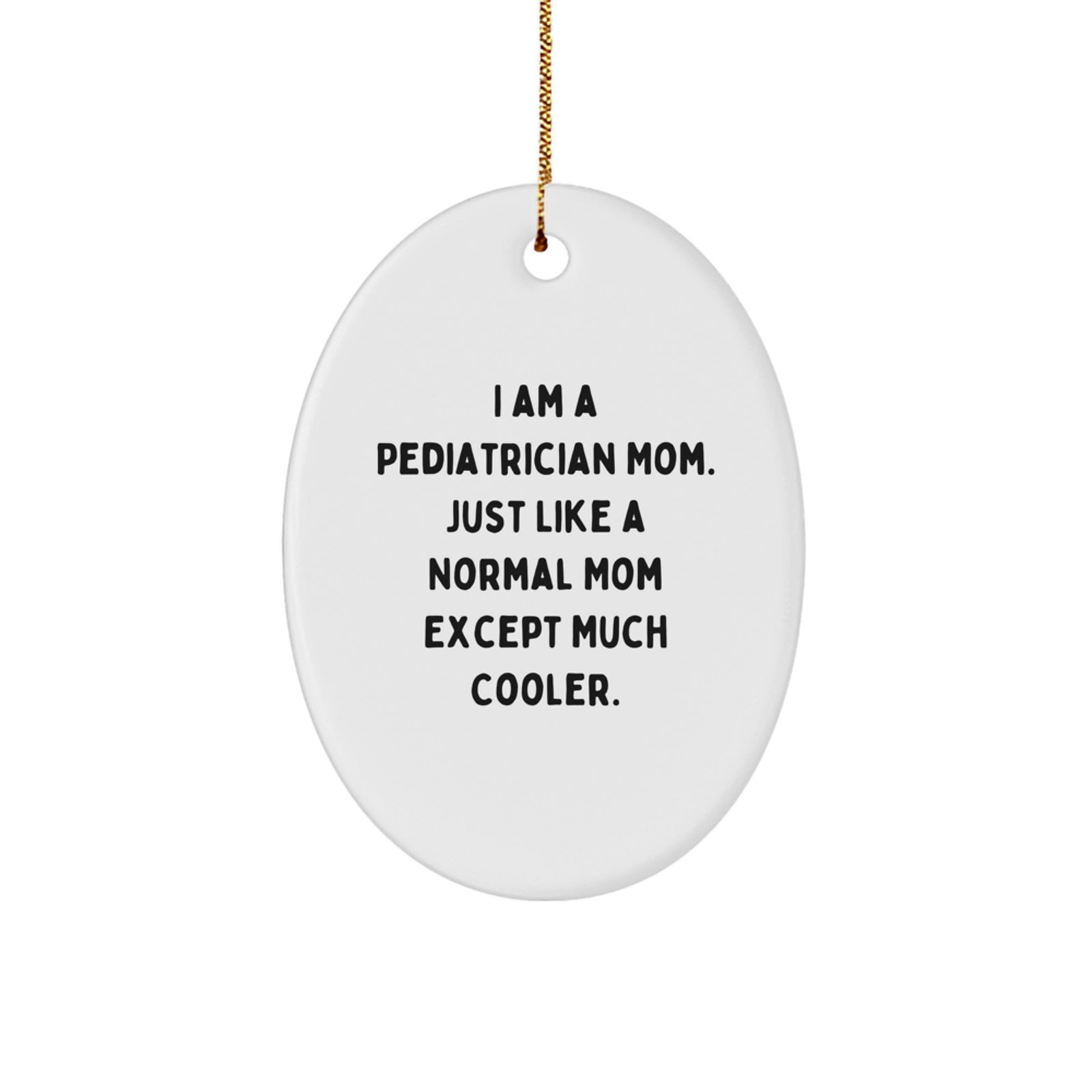 Pediatrician Gifts from Mom, Just Like a Normal Mom Except Much Cooler., Oval Ornament for Christmas - Image 1