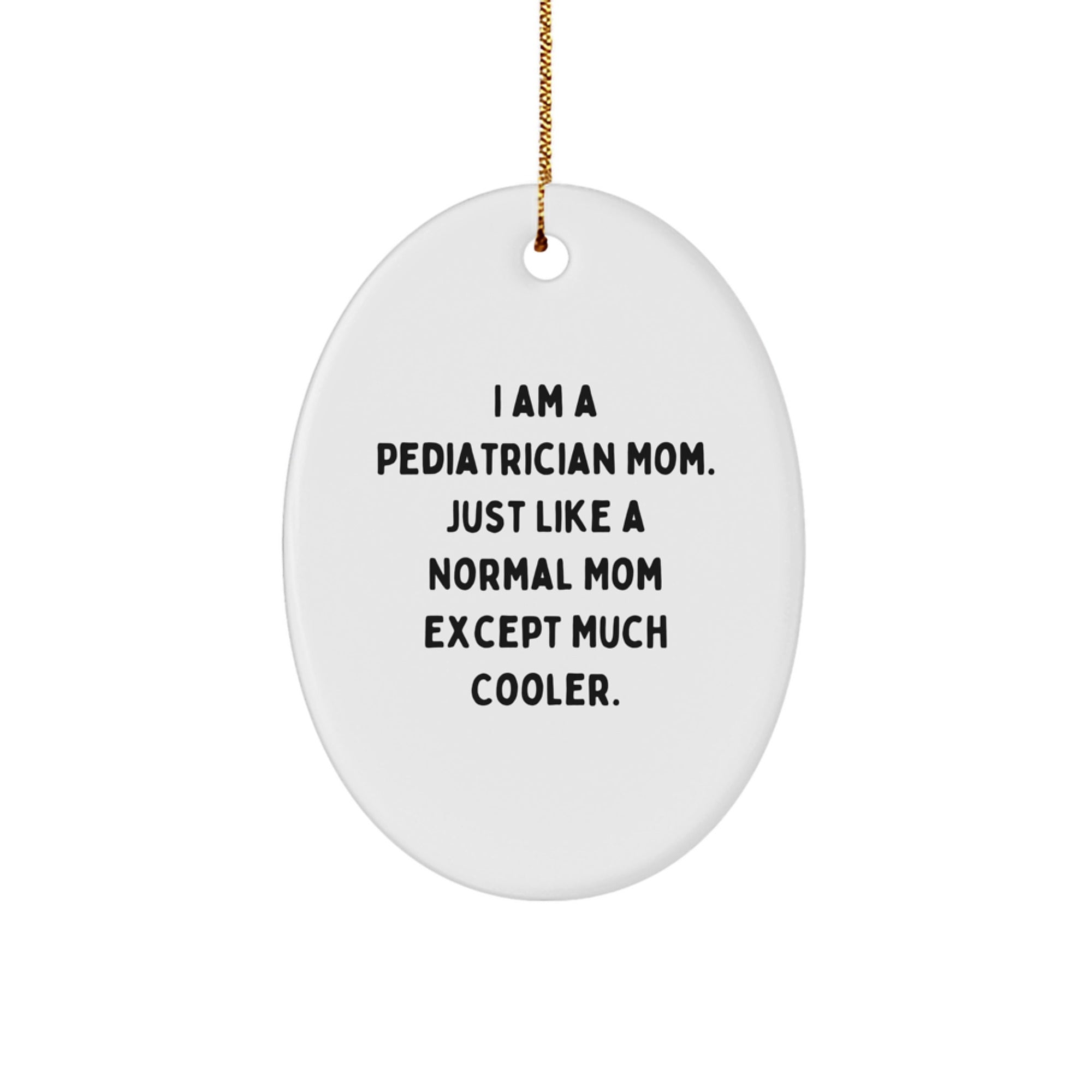 Pediatrician Gifts from Mom, Just Like a Normal Mom Except Much Cooler., Oval Ornament for Christmas - Image 1